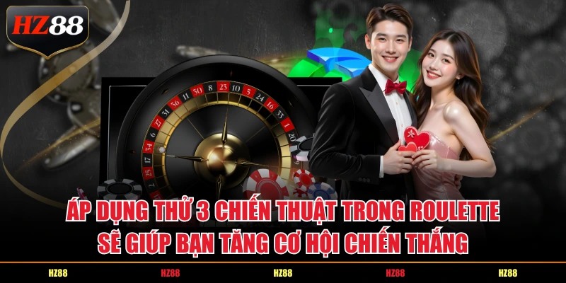 Áp dụng thử 3 chiến thuật trong Roulette sẽ giúp bạn tăng cơ hội chiến thắng