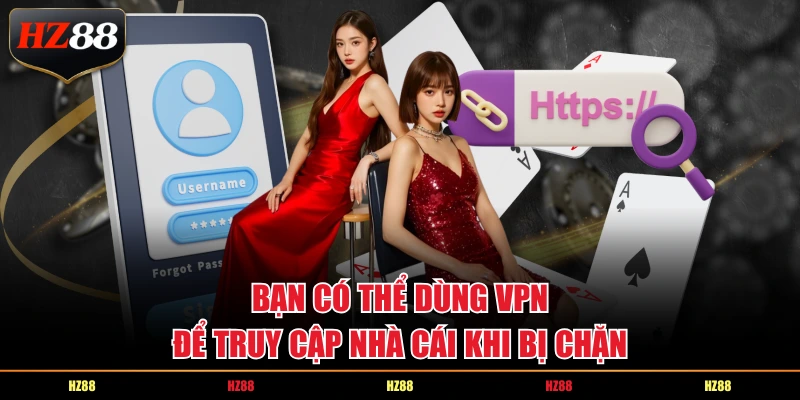 Bạn có thể dùng VPN để truy cập nhà cái khi bị chặn