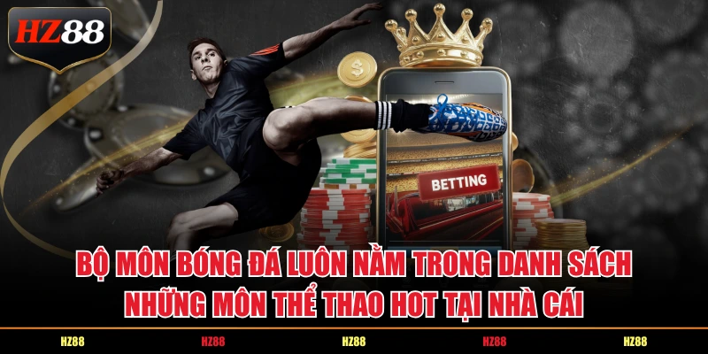Bộ môn bóng đá luôn nằm trong danh sách những môn thể thao hot tại nhà cái