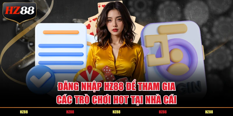 Đăng nhập HZ88 để tham gia các trò chơi hot tại nhà cái