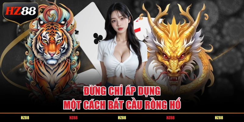 Đừng chỉ áp dụng một cách bắt cầu Rồng Hổ