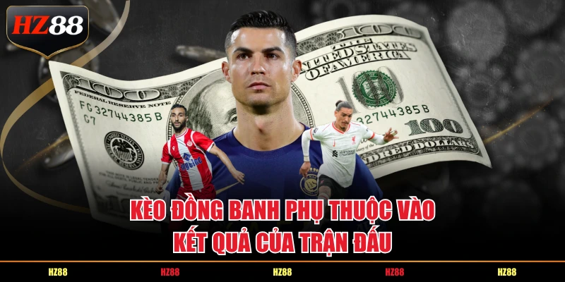 Kèo đồng banh phụ thuộc vào kết quả của trận đấu