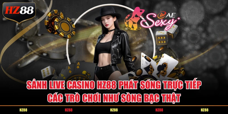Sảnh live casino HZ88 phát sóng trực tiếp các trò chơi như sòng bạc thật