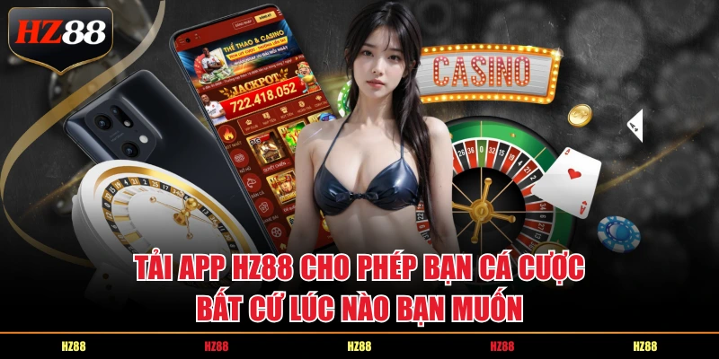 Tải app HZ88 cho phép bạn cá cược bất cứ lúc nào bạn muốn