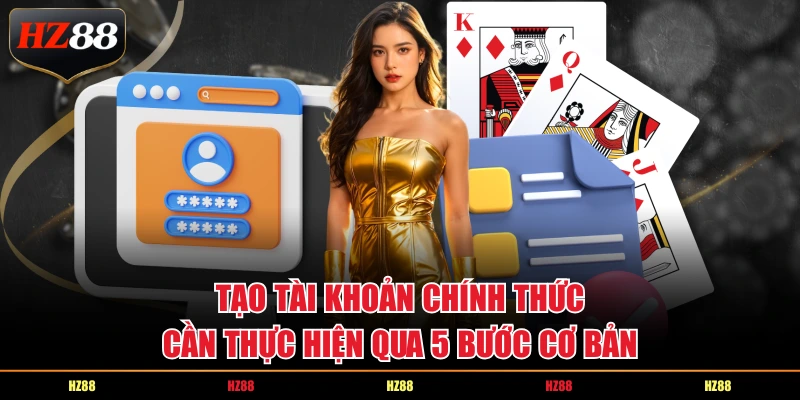 Tạo tài khoản chính thức cần thực hiện qua 5 bước cơ bản