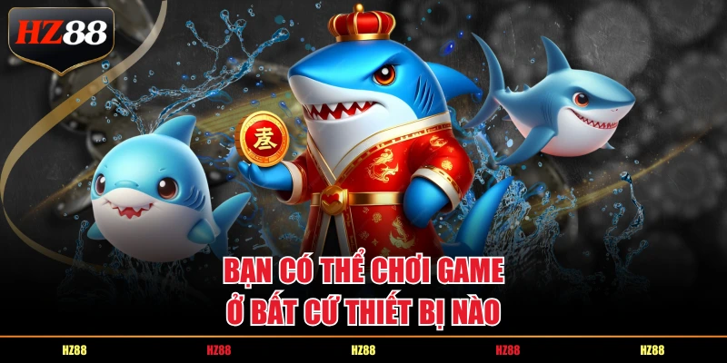 Bạn có thể chơi game ở bất cứ thiết bị nào