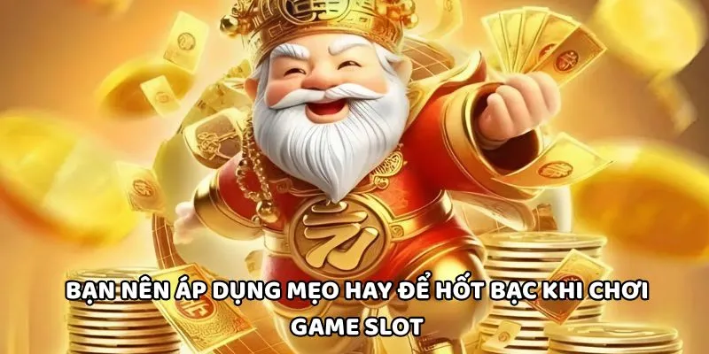 Bạn nên áp dụng mẹo hay để hốt bạc khi chơi game slot 