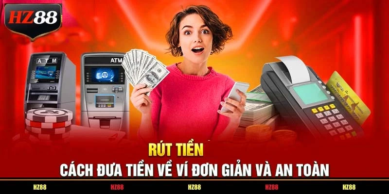 Những điều kiện rút tiền HZ88 nhanh chóng, an toàn cho tân thủ tham khảo