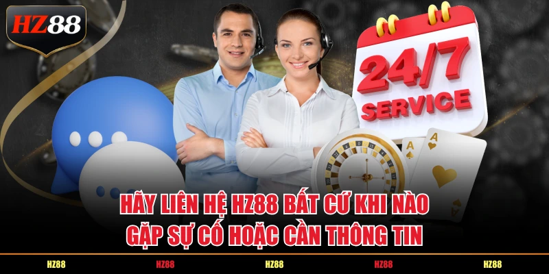 Hãy liên hệ HZ88 bất cứ khi nào gặp sự cố hoặc cần thông tin