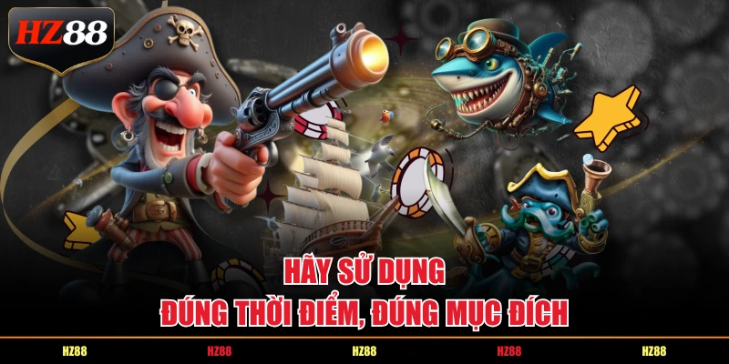 Hãy sử dụng đúng thời điểm, đúng mục đích