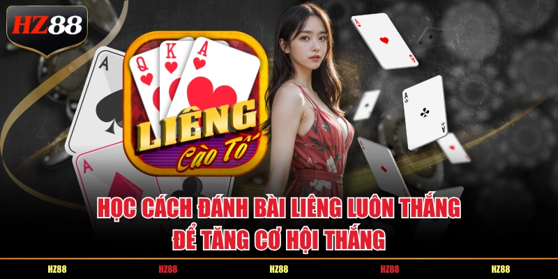 Học cách đánh bài Liêng luôn thắng để tăng cơ hội thắng