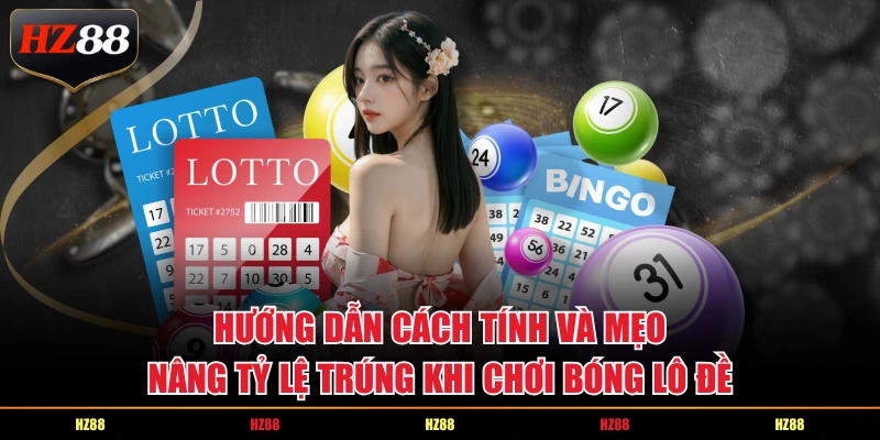 Hướng dẫn cách tính và mẹo nâng tỷ lệ trúng khi chơi bóng lô đề
