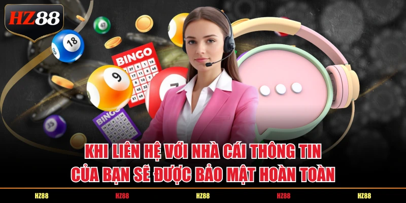 Khi liên hệ với nhà cái thông tin của bạn sẽ được bảo mật hoàn toàn