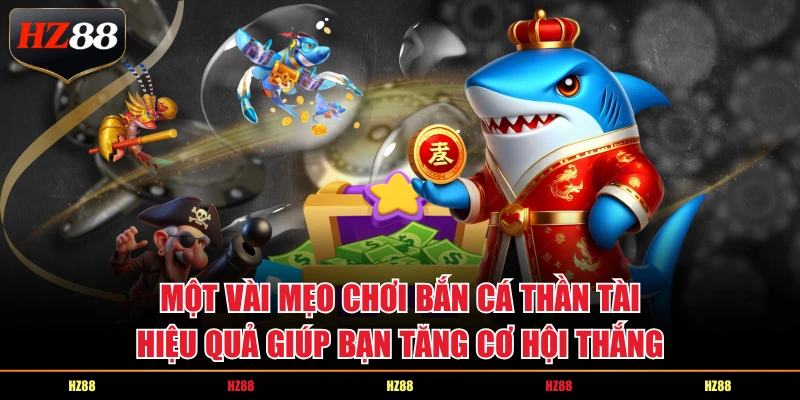 Một vài mẹo chơi bắn cá thần tài hiệu quả giúp bạn tăng cơ hội thắng