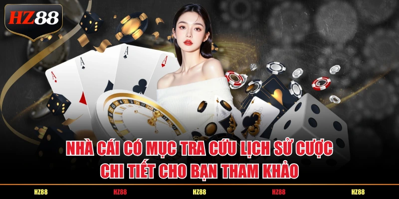 Nhà cái có mục tra cứu lịch sử cược chi tiết cho bạn tham khảo