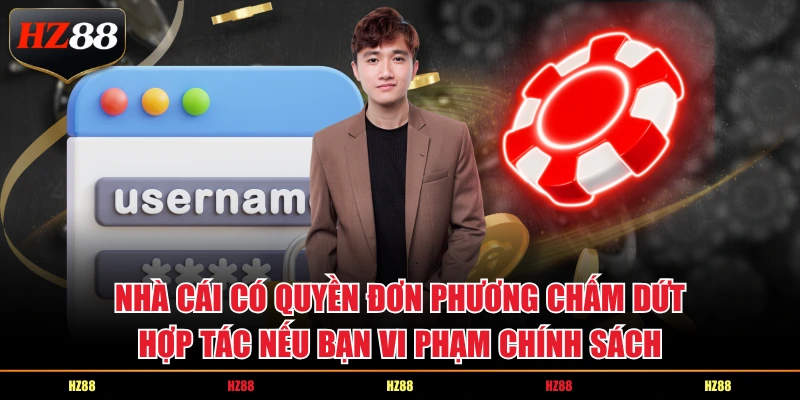 Nhà cái có quyền đơn phương chấm dứt hợp tác nếu bạn vi phạm chính sách