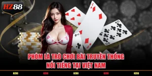 Phỏm là trò chơi bài truyền thống nổi tiếng tại Việt Nam