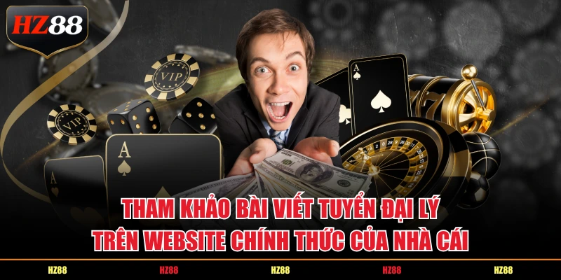 Tham khảo bài viết tuyển đại lý trên website chính thức của nhà cái