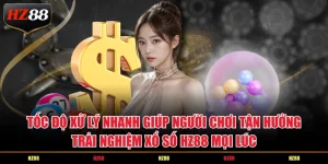 Tốc độ xử lý nhanh giúp người chơi tận hưởng trải nghiệm xổ số HZ88 mọi lúc