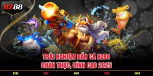 Trải nghiệm bắn cá HZ88 chân thực, đỉnh cao 2025