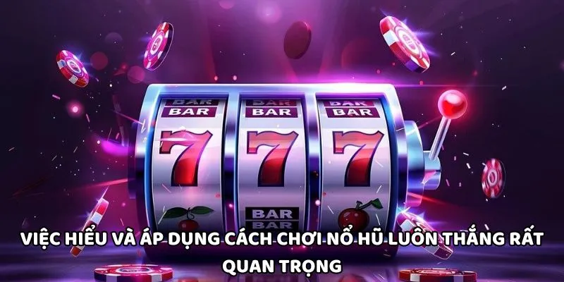 Việc hiểu và áp dụng cách chơi nổ hũ luôn thắng rất quan trọng